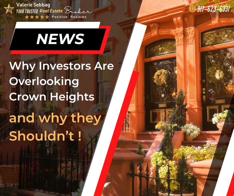 917-623-6331 Your TRUSTED Real Estate Broker Valerie Sebbag Positive Reviews news Why Investors Are Overlooking Crown Heights and why they Shouldn’t !